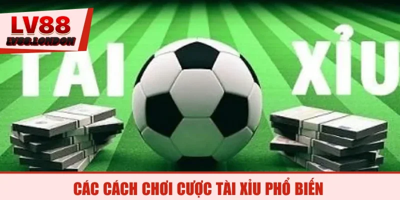 Các cách chơi cược tài xỉu phổ biến